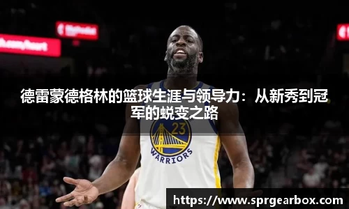 德雷蒙德格林的篮球生涯与领导力：从新秀到冠军的蜕变之路